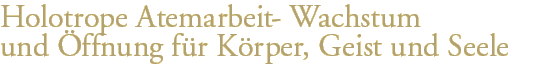 Holotrope Atemarbeit - Wachstum und &Ouml;ffnung f&uuml;r K&ouml;rper, Geist und Seele